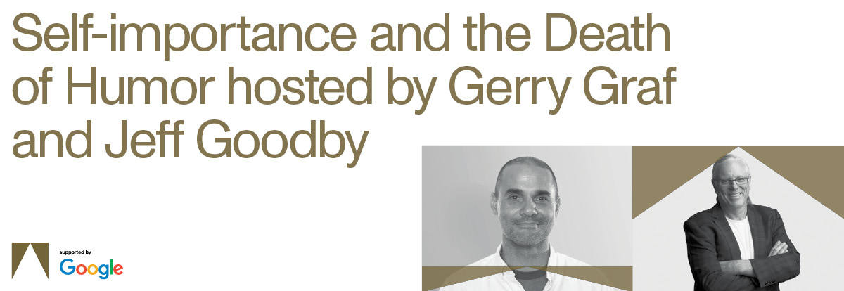 Self-importance and the Death of Humor hosted by Gerry Graf and Jeff Goodby